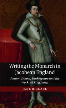 Writing the Monarch in Jacobean England