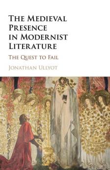 The Medieval Presence in Modernist Literature