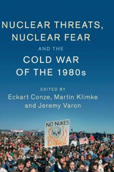 Nuclear Threats Nuclear Fear and the Cold War of the             1980s