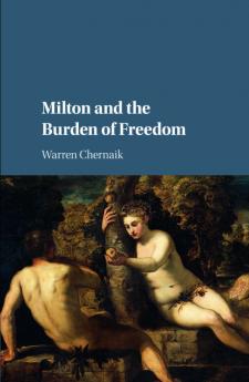 Milton and the Burden of Freedom