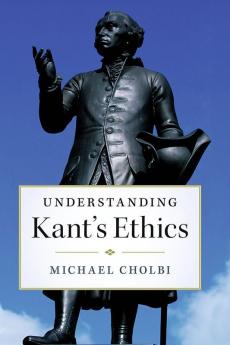 Understanding Kant's Ethics