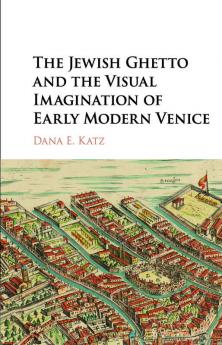 The Jewish Ghetto and the Visual Imagination of Early Modern Venice