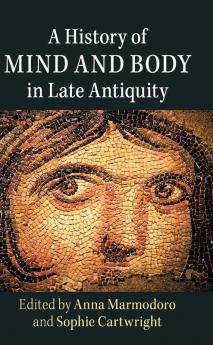 A History of Mind and Body in Late Antiquity