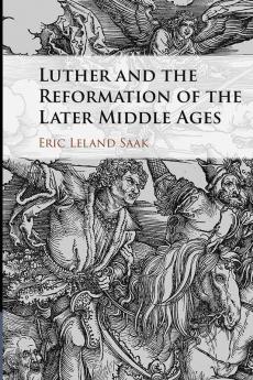 Luther and the Reformation of the Later Middle             Ages