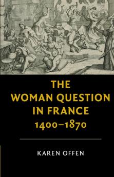 The Woman Question in France 1400-1870