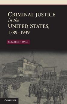 Criminal Justice in the United States 1789-1939