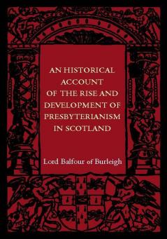 An Historical Account of the Rise and Development of Presbyterianism in Scotland