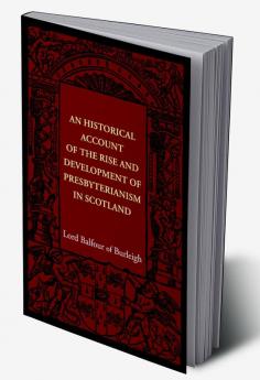An Historical Account of the Rise and Development of Presbyterianism in Scotland