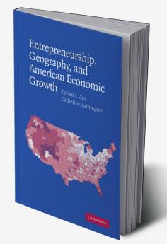 Entrepreneurship Geography and American Economic Growth