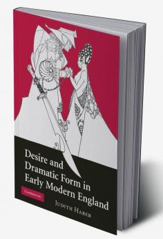 Desire and Dramatic Form in Early Modern England