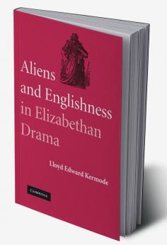 Aliens and Englishness in Elizabethan Drama