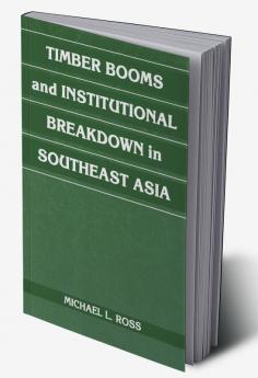 Timber Booms and Institutional Breakdown in Southeast Asia