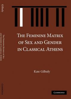 The Feminine Matrix of Sex and Gender in Classical Athens