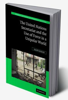 The United Nations Secretariat and the Use of Force in a Unipolar World