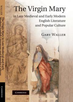 The Virgin Mary in Late Medieval and Early Modern English Literature and Popular Culture