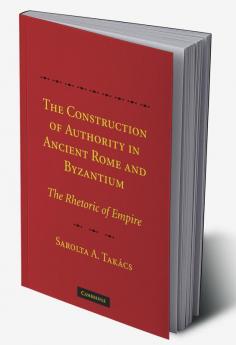 The Construction of Authority in Ancient Rome and Byzantium