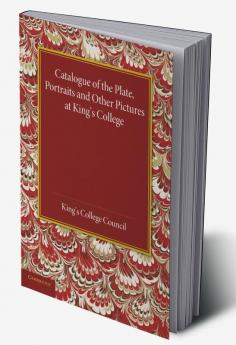 Catalogue of the Plate Portraits and Other Pictures at King's College Cambridge