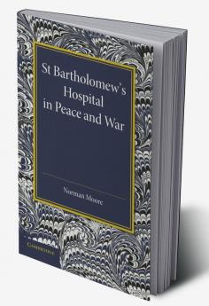 St Bartholomew's Hospital in Peace and War