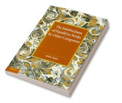 The Indebtedness of Handel to Works by Other Composers