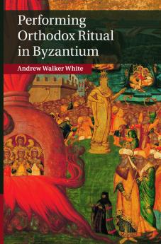 Performing Orthodox Ritual in Byzantium
