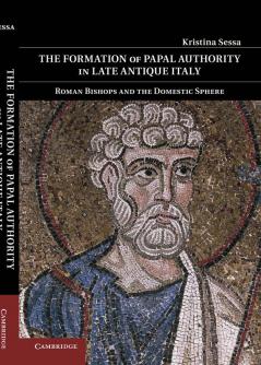 The Formation of Papal Authority in Late Antique Italy