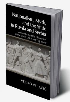 Nationalism Myth and the State in Russia and Serbia