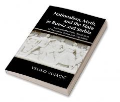Nationalism Myth and the State in Russia and Serbia