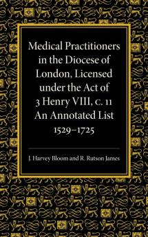 Medical Practitioners in the Diocese of London Licensed Under the Act of 3 Henry VIII C. II