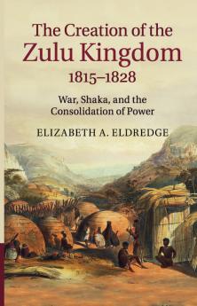 The Creation of the Zulu Kingdom 1815-1828