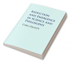 Reduction and Emergence in Science and Philosophy