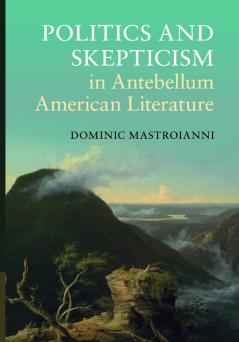 Politics and Skepticism in Antebellum American Literature