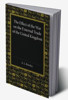 The Effect of the War on the External Trade of the United Kingdom