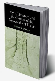 Myth Literature and the Creation of the Topography of Thebes
