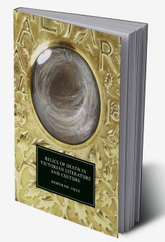 Relics of Death in Victorian Literature and Culture