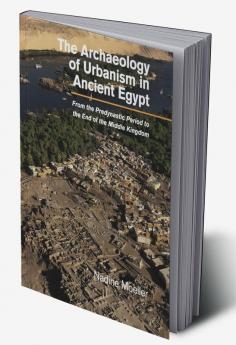 The Archaeology of Urbanism in Ancient Egypt
