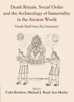 Death Rituals Social Order and the Archaeology of Immortality in the Ancient World