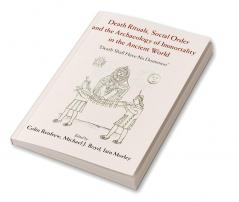 Death Rituals Social Order and the Archaeology of Immortality in the Ancient World