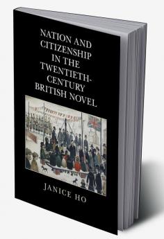 Nation and Citizenship in the Twentieth-Century British Novel
