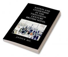 Nation and Citizenship in the Twentieth-Century British Novel