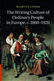 The Writing Culture of Ordinary People in Europe C.1860 1920
