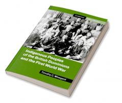 Indigenous Peoples of the British Dominions and the First World War