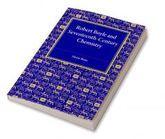 Robert Boyle and Seventeenth-Century Chemistry
