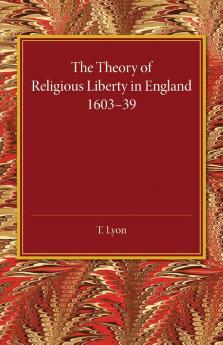 The Theory of Religious Liberty in England             1603-39