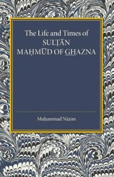 The Life and Times of Sultan Mahmud of Ghazna