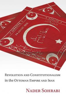 Revolution and Constitutionalism in the Ottoman Empire and Iran