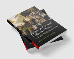 Religious War and Religious Peace in Early Modern             Europe