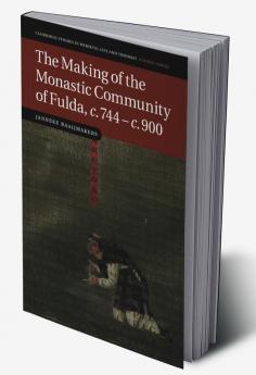 The Making of the Monastic Community of Fulda C.744 C.900