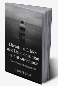 Literature Ethics and Decolonization in Postwar France