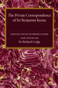 The Private Correspondence of Sir Benjamin Keene K.B.