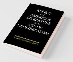 Affect and American Literature in the Age of Neoliberalism